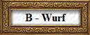 B - Wurf