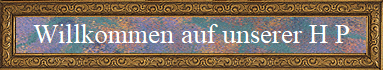 Willkommen auf unserer H P